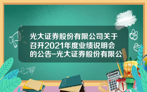 光大证券股份有限公司关于召开2021年度业绩说明会的公告-光大证券股份有限公司