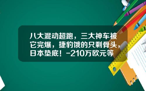 八大混动超跑，三大神车被它完爆，捷豹饿的只剩骨头，日本垫底！-210万欧元等于多少人民币【新闻】