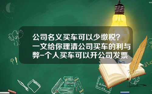 公司名义买车可以少缴税？一文给你理清公司买车的利与弊-个人买车可以开公司发票吗【新闻】