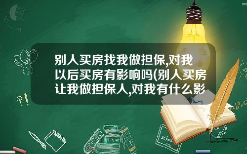别人买房找我做担保,对我以后买房有影响吗(别人买房让我做担保人,对我有什么影响)_3