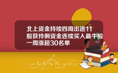北上资金持续四周出逃11股获伶俐资金连续买入最牛股一周涨超30名单