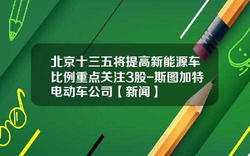 北京十三五将提高新能源车比例重点关注3股-斯图加特电动车公司【新闻】