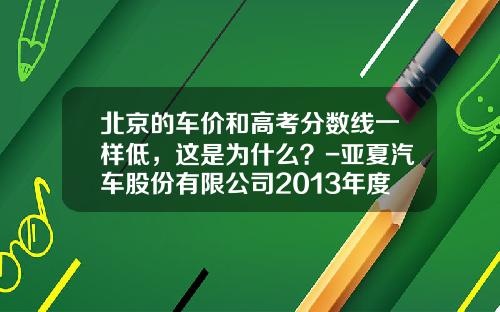 北京的车价和高考分数线一样低，这是为什么？-亚夏汽车股份有限公司2013年度报告更改【新闻】