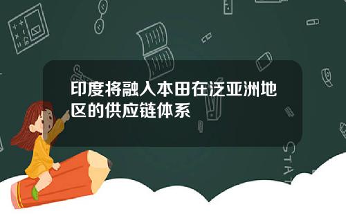 印度将融入本田在泛亚洲地区的供应链体系