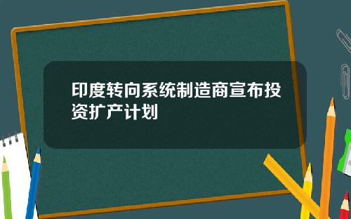 印度转向系统制造商宣布投资扩产计划