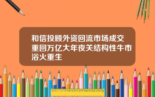 和信投顾外资回流市场成交重回万亿大年夜关结构性牛市浴火重生