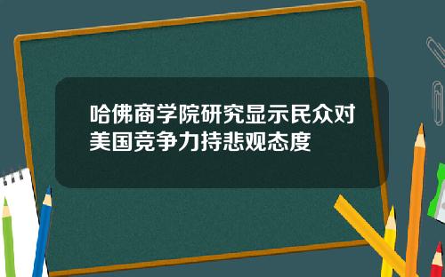 哈佛商学院研究显示民众对美国竞争力持悲观态度