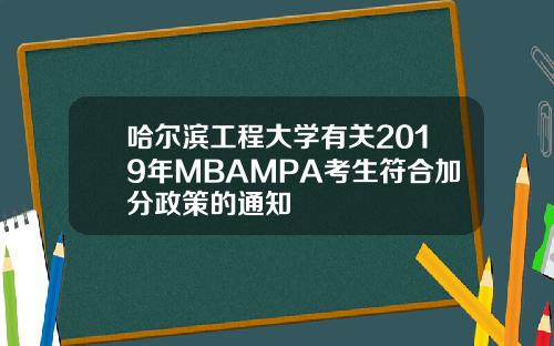 哈尔滨工程大学有关2019年MBAMPA考生符合加分政策的通知