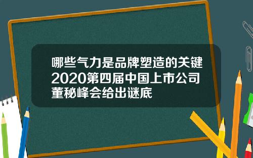 哪些气力是品牌塑造的关键2020第四届中国上市公司董秘峰会给出谜底