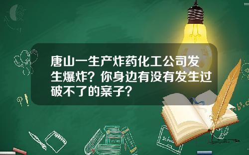 唐山一生产炸药化工公司发生爆炸？你身边有没有发生过破不了的案子？