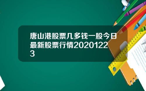 唐山港股票几多钱一股今日最新股票行情20201223