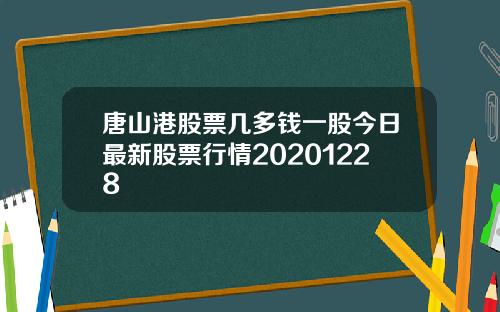 唐山港股票几多钱一股今日最新股票行情20201228