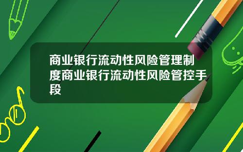 商业银行流动性风险管理制度商业银行流动性风险管控手段
