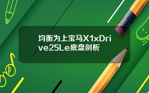 均衡为上宝马X1xDrive25Le底盘剖析