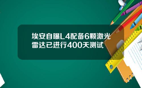埃安自曝L4配备6颗激光雷达已进行400天测试