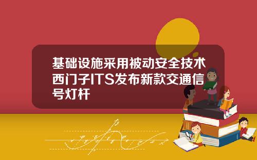 基础设施采用被动安全技术西门子ITS发布新款交通信号灯杆