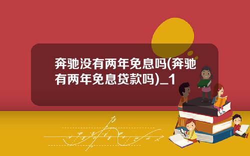 奔驰没有两年免息吗(奔驰有两年免息贷款吗)_1