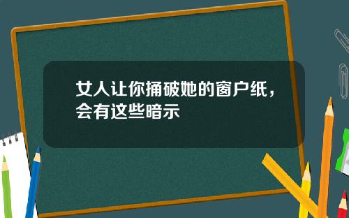 女人让你捅破她的窗户纸，会有这些暗示