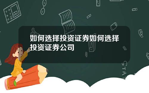 如何选择投资证券如何选择投资证券公司