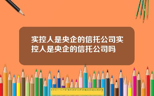 实控人是央企的信托公司实控人是央企的信托公司吗