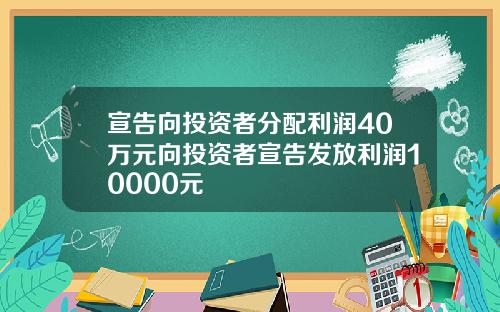 宣告向投资者分配利润40万元向投资者宣告发放利润10000元