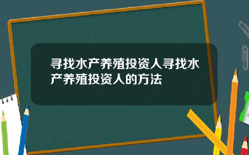 寻找水产养殖投资人寻找水产养殖投资人的方法