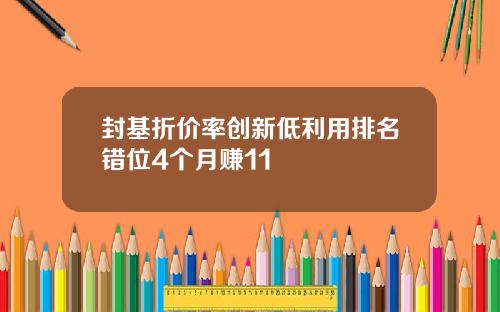 封基折价率创新低利用排名错位4个月赚11