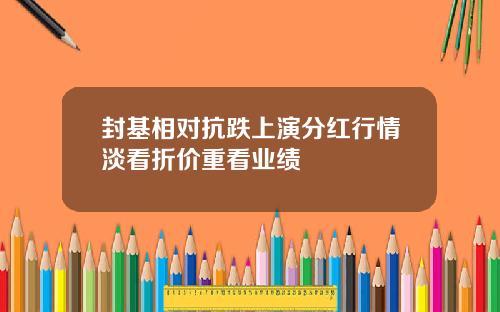 封基相对抗跌上演分红行情淡看折价重看业绩