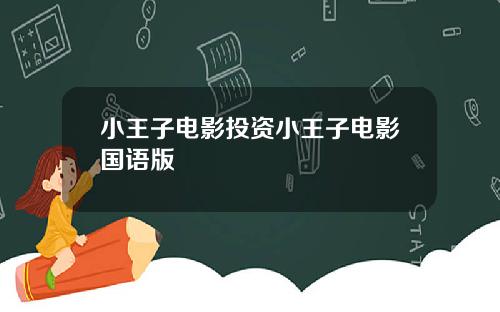 小王子电影投资小王子电影国语版