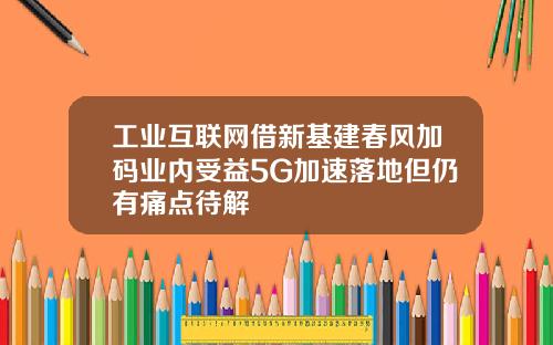 工业互联网借新基建春风加码业内受益5G加速落地但仍有痛点待解