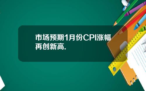市场预期1月份CPI涨幅再创新高.
