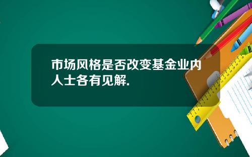 市场风格是否改变基金业内人士各有见解.