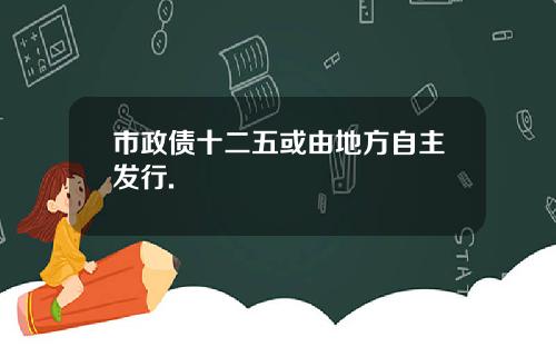 市政债十二五或由地方自主发行.
