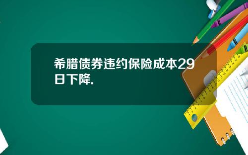 希腊债券违约保险成本29日下降.