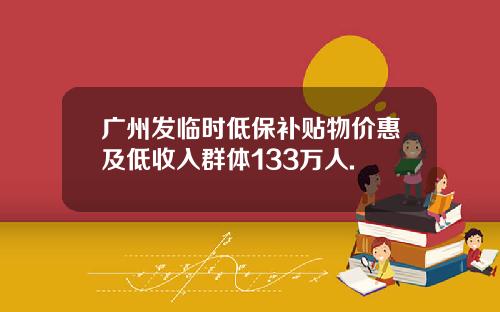 广州发临时低保补贴物价惠及低收入群体133万人.