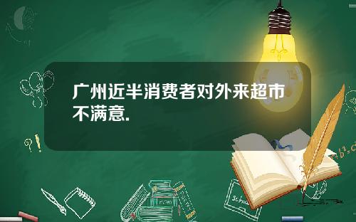 广州近半消费者对外来超市不满意.