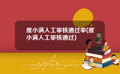 度小满人工审核通过率(度小满人工审核通过)