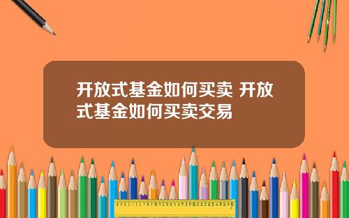 开放式基金如何买卖 开放式基金如何买卖交易