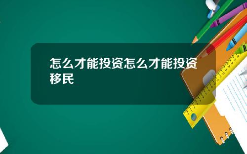 怎么才能投资怎么才能投资移民