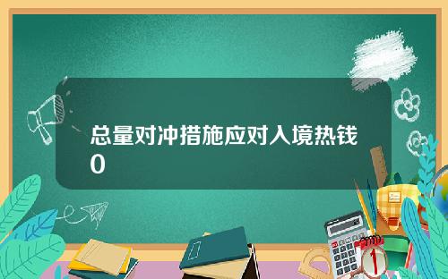 总量对冲措施应对入境热钱0