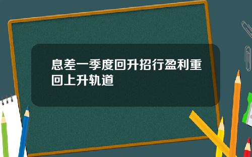 息差一季度回升招行盈利重回上升轨道