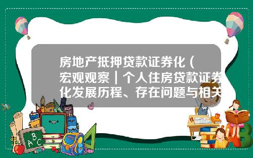 房地产抵押贷款证券化 (宏观观察｜个人住房贷款证券化发展历程、存在问题与相关建议)
