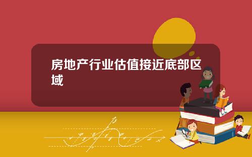 房地产行业估值接近底部区域