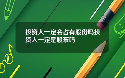 投资人一定会占有股份吗投资人一定是股东吗