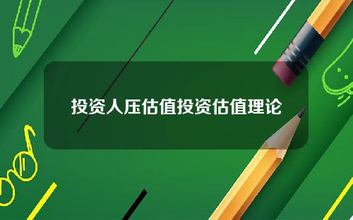 投资人压估值投资估值理论