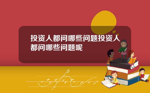 投资人都问哪些问题投资人都问哪些问题呢