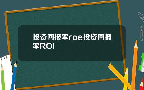 投资回报率roe投资回报率ROI