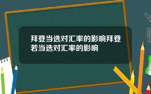 拜登当选对汇率的影响拜登若当选对汇率的影响