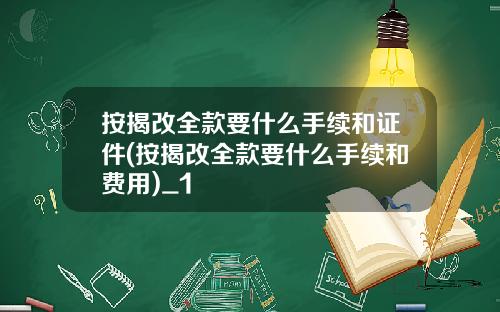 按揭改全款要什么手续和证件(按揭改全款要什么手续和费用)_1