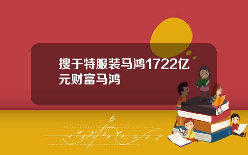 搜于特服装马鸿1722亿元财富马鸿